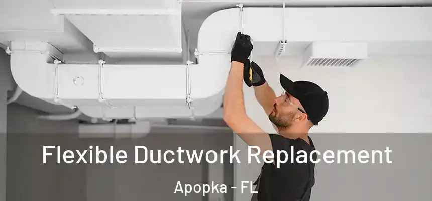  Flexible Ductwork Replacement Apopka - FL